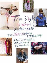 Goodkind Elisa, Mandelbaum Lily True Style Is What's Underneath: The Self-Acceptance Revolution 