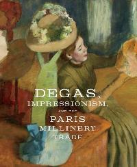 Kelly Simon Degas, Impressionism, and the Paris Millinery Trade 