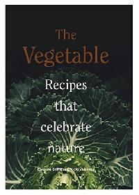 Griffiths Caroline, Valsamis Vicki The Vegetable: Recipes That Celebrate Nature 