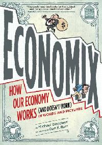 Michael, Goodwin Economix : How and Why Our Economy Works (and Doesn't Work), in Words and Pictures 