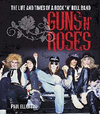 Elliott Paul Guns N' Roses: The Life and Times of a Rock 'n' Roll Band 
