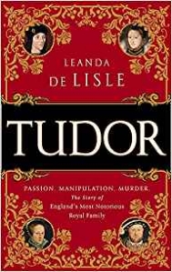 Tudor: Passion. Manipulation. Murder. The Story of England's Most Notorious Royal Family 
