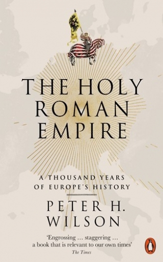 Wilson Peter H. The Holy Roman Empire: A Thousand Years of Europe's History 