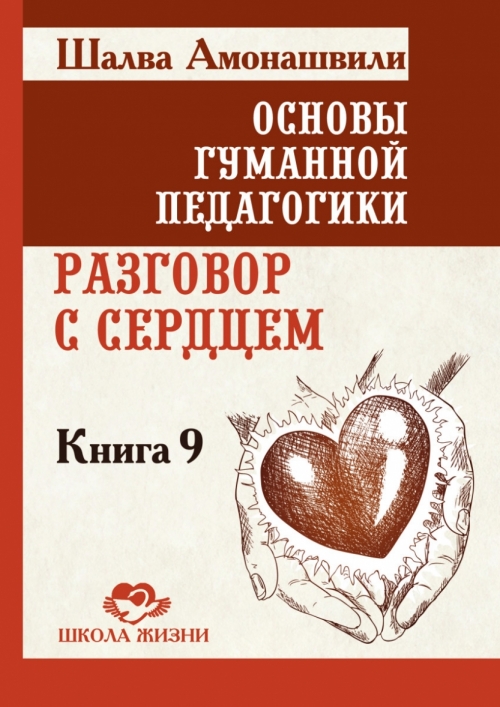 Амонашвили Ш.А. Основы гуманной педагогики. Разговор с сердцем. Книга 9 