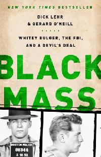 Lehr Dick, O'Neill Gerard Black Mass: The Irish Mob, the Boston FBI, and a Devil's Deal 