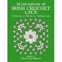 Dillmont, Therese De Masterpieces of Irish Crochet Lace: Techniques, Patterns, Instructions 