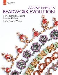 Lippert Sabine Sabine Lippert's Beadwork Evolution: New Techniques Using Peyote Stitch and Right Angle Weave 