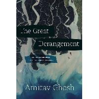 Ghosh Amitav The Great Derangement: Climate Change and the Unthinkable 