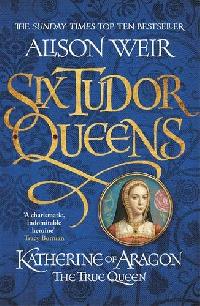 Weir Alison Katherine of Aragon, the True Queen 