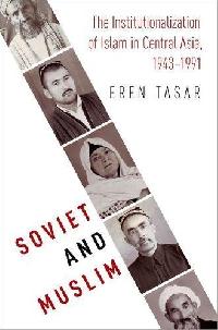 Eren Tasar Soviet and Muslim: The Institutionalization of Islam in Central Asia, 1943-1991 (Religion and Global Politics) 