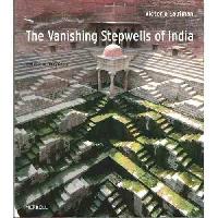 Lautman Victoria The Vanishing Stepwells of India 