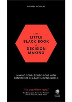 Nicholas Michael The Little Black Book of Decision Making: Making Complex Decisions with Confidence in a Fast-Moving World 