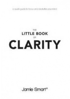 Smart Jamie The Little Book of Clarity: A Quick Guide to Focus and Declutter Your Mind 