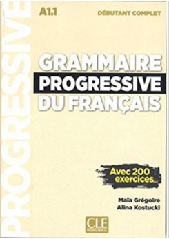 Maia Gregoire, Alina Kostucki Grammaire progressive du français avec 200 exercices: Niveau débutant complet 