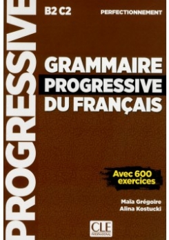 Maia Gregoire, Alina Kostucki Grammaire progressive du français avec 600 exercices: Niveau perfectionnemen 