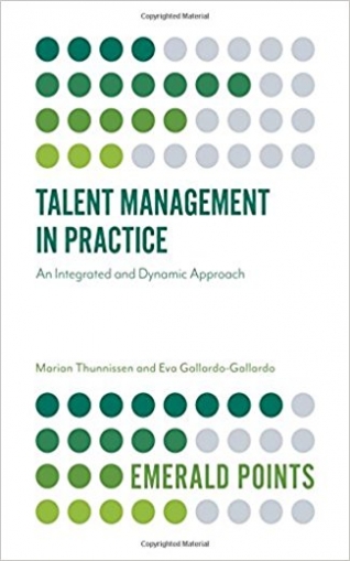Thunnissen Marian, Gallardo-Gallardo Eva Talent Management in Practice: An Integrated and Dynamic Approach 