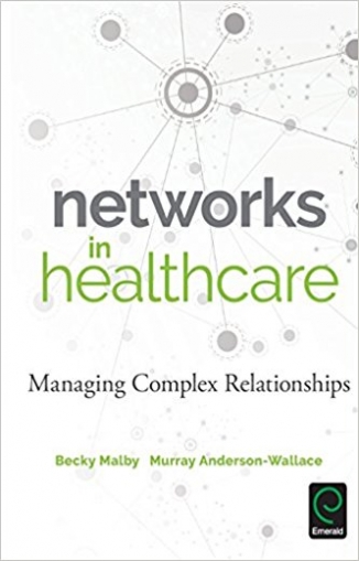Malby Becky, Anderson-Wallace Murray Networks in Healthcare: Managing Complex Relationships 