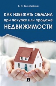 Вылегжанин В.Н. Как избежать обмана при покупке или продаже недвижимости 