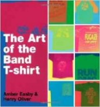 Easby Amber, Oliver Henry The Art of the Band T-shirt 