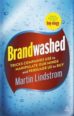 Lindstrom Martin Brandwashed. Tricks Companies Use to Manipulate Our Minds and Persuade Us to Buy 