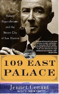 Jennet Conant 109 East Palace: Robert Oppenheimer and the Secret City of Los Alamos 