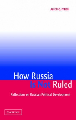 Allen C. Lynch How Russia is Not Ruled. Reflections on Russian Political Development 