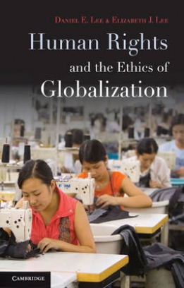 Daniel E. Lee, Elizabeth J. Lee Human Rights and the Ethics of Globalization 
