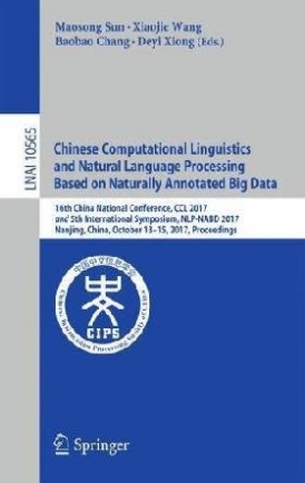 Maosong Sun, Xiaojie Wang, Baobao Chang Chinese Computational Linguistics and Natural Language Processing Based on Naturally Annotated Big Data 