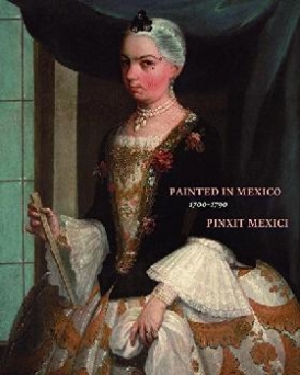 Painted in mexico, 1700-1790 pinxit mexici 