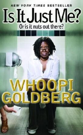 Goldberg Whoopi Is It Just Me?: Or Is It Nuts Out There? 