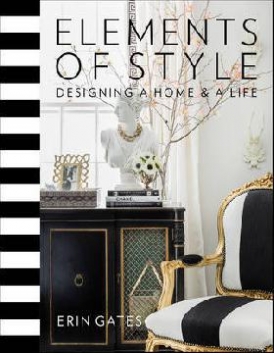 Gates Erin Elements of Style: Designing a Home and a Life 