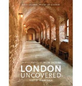 Daly Mark, Dazeley Peter London Uncovered: Sixty Unusual Places to Explore 
