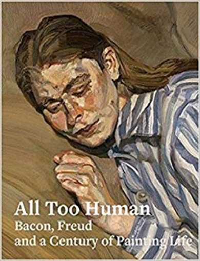 All Too Human: Bacon, Freud, and a Century of Painting Life 