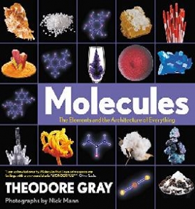Theodore Gray, Nick Mann Molecules: The Elements and the Architecture of Everything 