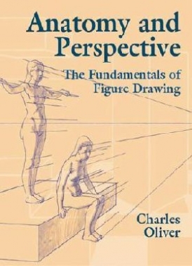 Oliver Charles Anatomy and Perspective: The Fundamentals of Figure Drawing 
