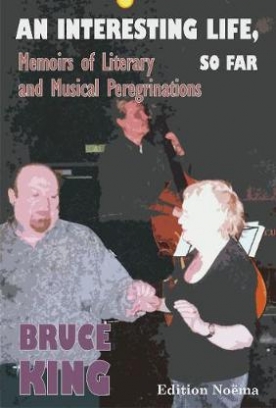 King Bruce An Interesting Life, So Far. Memoirs of Literary and Musical Peregrinations 
