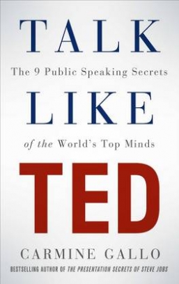 Carmine, Gallo Talk Like TED: The 9 Public Speaking Secrets of the World's Top Minds 