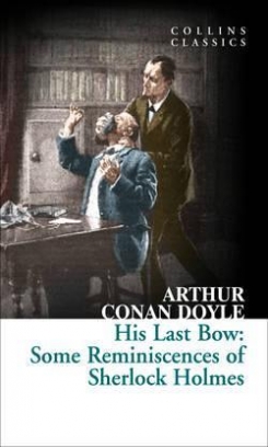 Doyle Arthur Conan His Last Bow: Some Reminiscences of Sherlock Holmes 