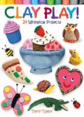 Terry, Taylo Clay Play!: 24 Whimsical Projects 