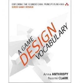 Anthropy Anna A Game Design Vocabulary: Exploring the Foundational Principles Behind Good Game Design 