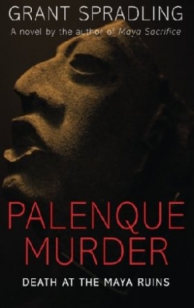 Spradling Grant Palenque Murder: Death at the Maya Ruins 