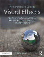 Dinur Eran The Filmmaker's Guide to Visual Effects: The Art and Techniques of Vfx for Directors, Producers, Editors and Cinematographers 