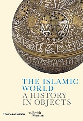 Porter Venetia, Akbarnia Ladan, Suleman Fahmida The Islamic World: A History in Objects 