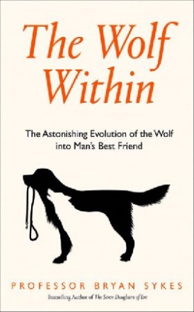 Sykes Professor Bryan The Wolf within: A Genetic History of Man's Best Friend 