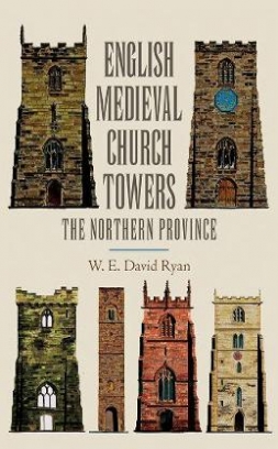 W.E. David Ryan English Medieval Church Towers. The Northern Province 