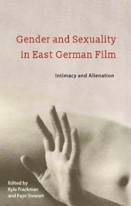 Frackman Kyle, Stewart Faye Gender and Sexuality in East German Film. Intimacy and Alienation 