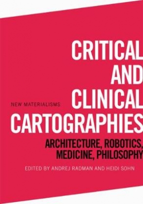 Radman Andrej Critical and Clinical Cartographies. Architecture, Robotics, Medicine, Philosophy 