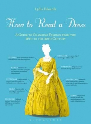 Edwards Lydia How to Read a Dress. A Guide to Changing Fashion from the 16th to the 20th Century 