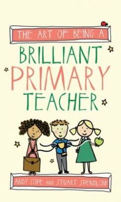 Cope Andy, Spendlow Stuart The Art of Being A Brilliant Primary Teacher 