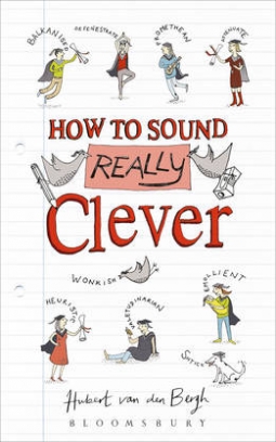 Hubert Van Den Bergh How to Sound Really Clever. 600 Words You Need to Know 